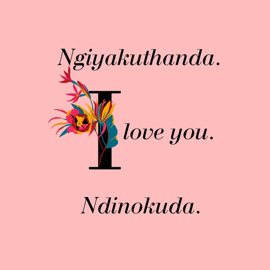 Pink background with text 'Ngiyakuthanda. I love you. Ndinokuda.' and a stylized 'I' with flowers.