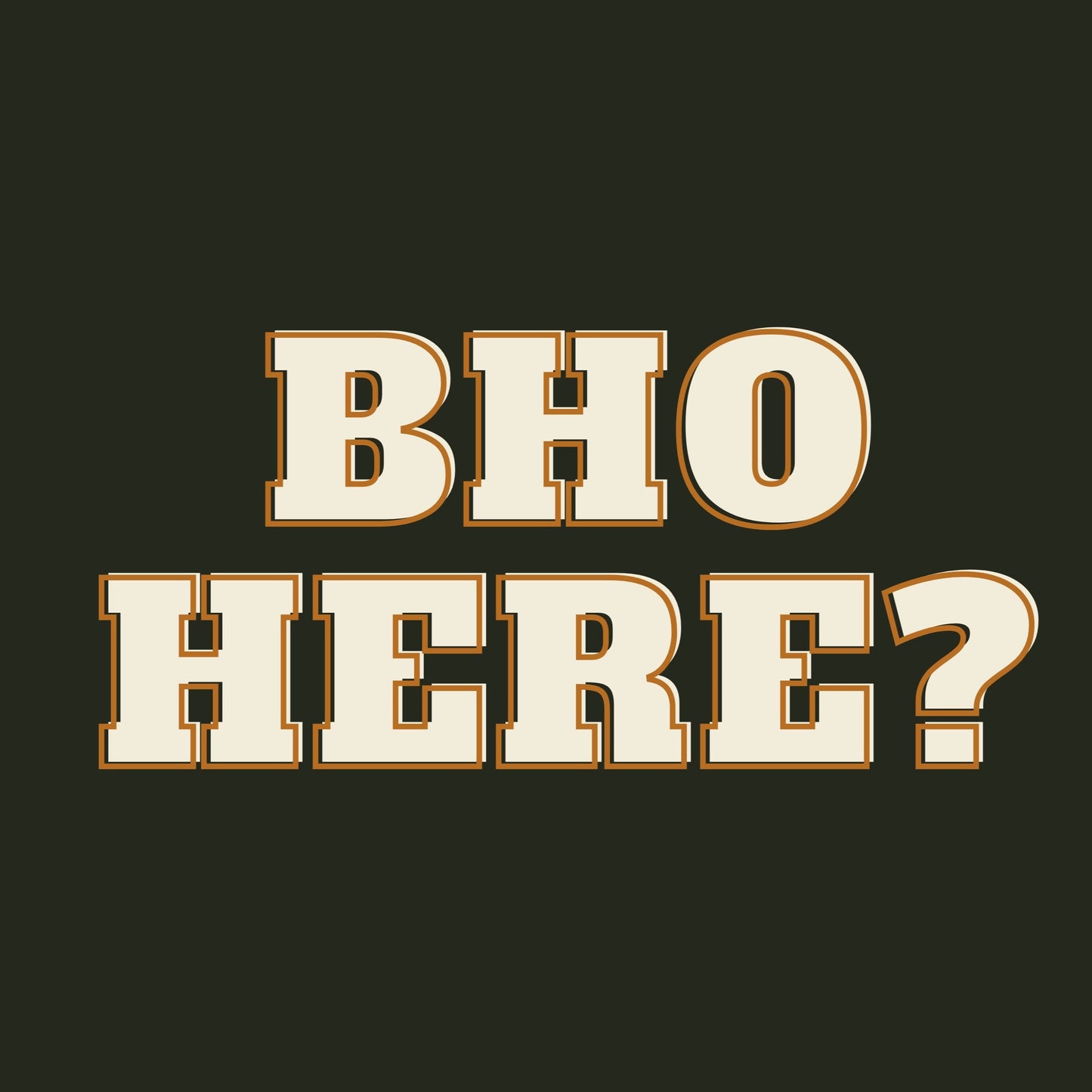 Text 'BHO HERE?' in a stylized font on a black background with a logo in the corner.